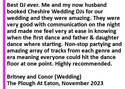 Plough Inn Wedding DJ Review - Best DJ ever. Me and my now husband booked Cheshire Wedding DJs for our wedding and they were amazing. They were very good with communication on the night and made me feel very at ease in knowing when the first dance and father & daughter dance where starting. Non-stop partying and amazing array of tracks from each genre and era meaning everyone could hit the dance floor at one point. Highly recommended. The Plough Inn At Eaton Wedding DJ